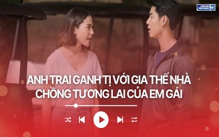 Audio: Anh trai ganh tị vì em gái lấy được chồng giàu có