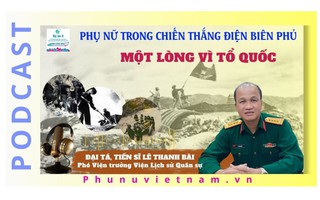 Podcast: Phụ nữ trong chiến thắng Điện Biên Phủ - Một lòng vì Tổ quốc