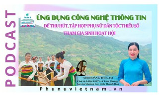 Podcast: Ứng dụng công nghệ thông tin để thu hút, tập hợp phụ nữ DTTS tham gia sinh hoạt Hội