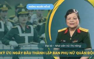 Đón xem "Những người kể sử": Ký ức ngày đầu thành lập Ban Phụ nữ Quân đội