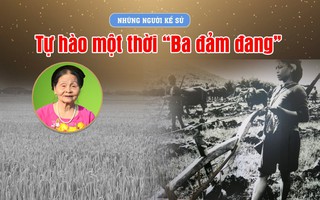 Đón xem "Những người kể sử": Tự hào một thời "Ba đảm đang"