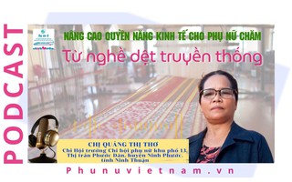 Podcast: Nâng cao quyền năng kinh tế cho phụ nữ Chăm từ nghề dệt truyền thống