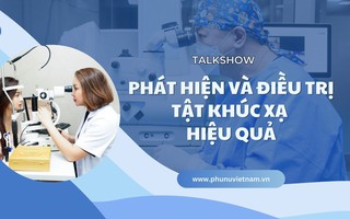 Đón xem talkshow "Phát hiện và điều trị tật khúc xạ hiệu quả"