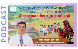 Podcast: Nâng cao kiến thức, kỹ năng cho bà mẹ để giảm thiểu suy dinh dưỡng ở trẻ em DTTS