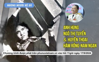 Những người kể sử: Anh hùng Ngô Thị Tuyển & huyền thoại Hàm Rồng - Nam Ngạn