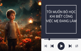 Audio: Tôi muốn bỏ học khi biết công việc mẹ đang làm