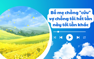 Audio: Bố mẹ chồng "giải cứu" cuộc hôn nhân suýt tan vỡ của chúng tôi