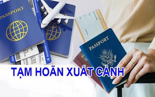 Những trường hợp nào bị tạm hoãn xuất cảnh?