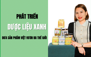 Phát triển dược liệu xanh, đưa sản phẩm Việt vươn ra thế giới