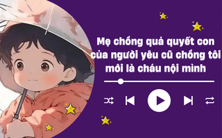 Audio: Mẹ chồng quả quyết con của người yêu cũ chồng tôi mới là cháu nội mình