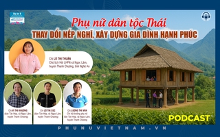 Podcast: Phụ nữ dân tộc Thái thay đổi nếp nghĩ, xây dựng gia đình hạnh phúc