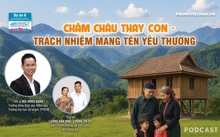 Podcast: Chăm cháu thay con - Trách nhiệm mang tên yêu thương