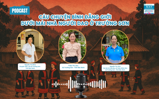 Podcast: Câu chuyện bình đẳng giới dưới mái nhà người Dao ở Trường Sơn