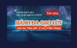 Đón xem livestream 'Mua tận gốc' số 3: Bánh đa gạo lứt của mẹ 'bỉm sữa' 2 con ở Bắc Giang