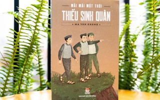 Ma Văn Kháng viết về thời Thiếu sinh quân bằng cảm xúc trong trẻo của tuổi thơ