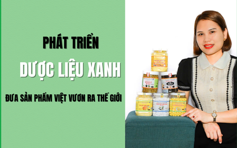 Phát triển dược liệu xanh, đưa sản phẩm Việt vươn ra thế giới