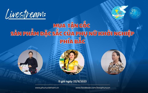 Livestream: "Mua tận gốc sản phẩm đặc sắc của phụ nữ khởi nghiệp phía Bắc"