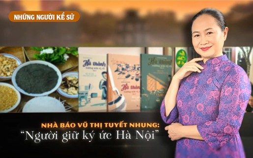 Những người Kể sử: Nhà báo Vũ Thị Tuyết Nhung - Người giữ ký ức Hà Nội