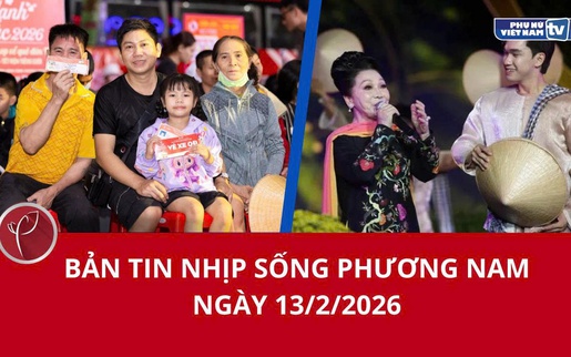 Bản tin Nhịp sống phương Nam ngày 13/2/2026