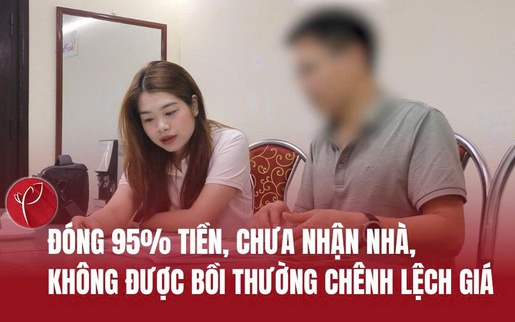 Đóng 95% tiền mua nhà, chưa nhận được căn hộ, khách hàng không được bồi thường chênh lệch giá