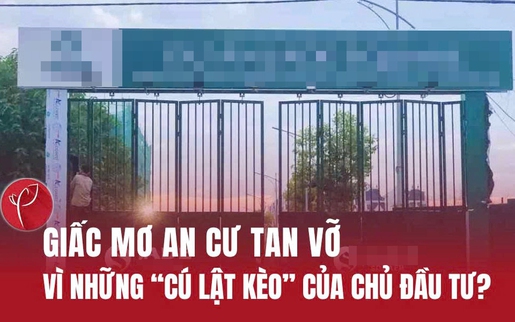 Giấc mơ an cư tan vỡ vì những "cú lật kèo" của chủ đầu tư?