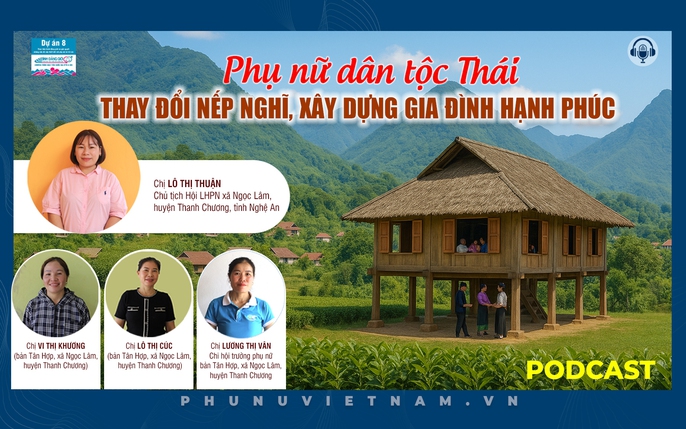 Podcast: Phụ nữ dân tộc Thái thay đổi nếp nghĩ, xây dựng gia đình hạnh phúc